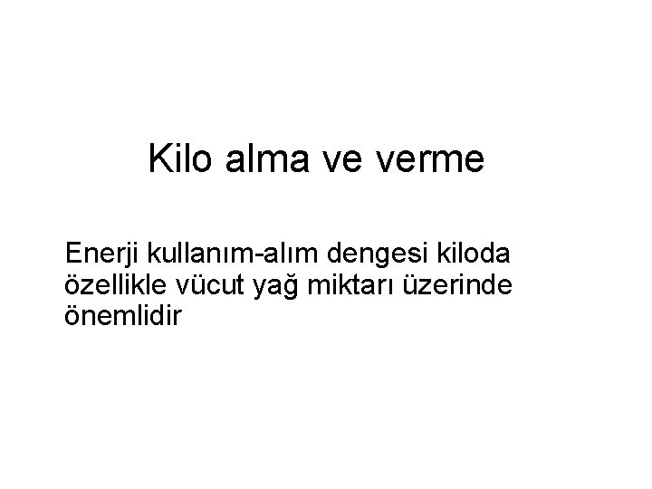 Kilo alma ve verme Enerji kullanım-alım dengesi kiloda özellikle vücut yağ miktarı üzerinde önemlidir