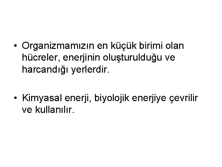  • Organizmamızın en küçük birimi olan hücreler, enerjinin oluşturulduğu ve harcandığı yerlerdir. •