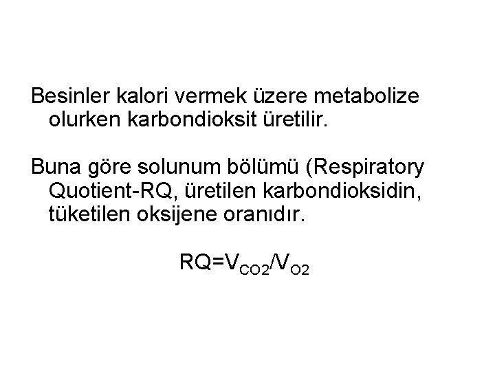 Besinler kalori vermek üzere metabolize olurken karbondioksit üretilir. Buna göre solunum bölümü (Respiratory Quotient-RQ,