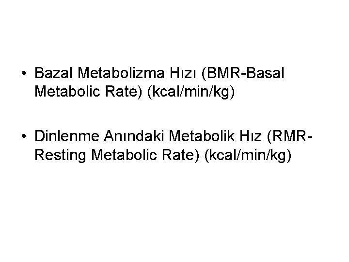  • Bazal Metabolizma Hızı (BMR-Basal Metabolic Rate) (kcal/min/kg) • Dinlenme Anındaki Metabolik Hız