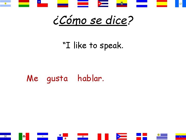 ¿Cómo se dice? “I like to speak. Me gusta hablar. 