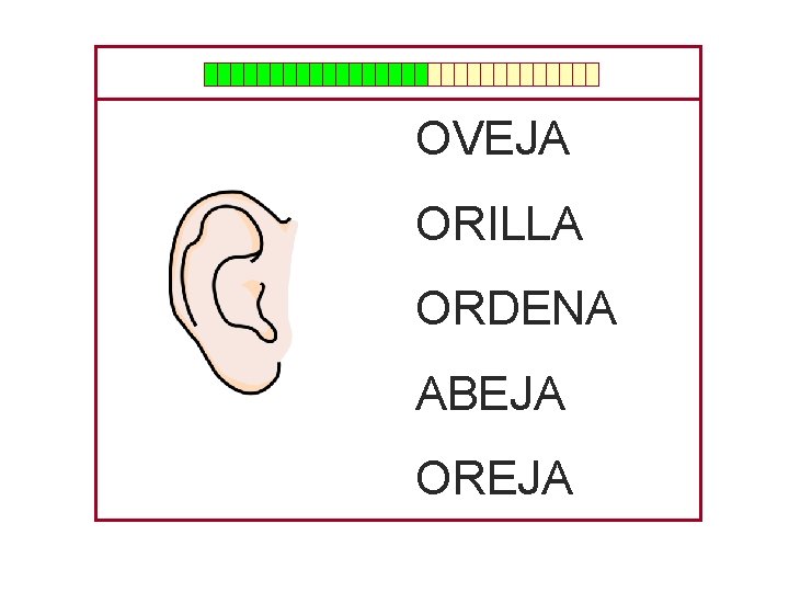 OVEJA ORILLA ORDENA ABEJA OREJA 