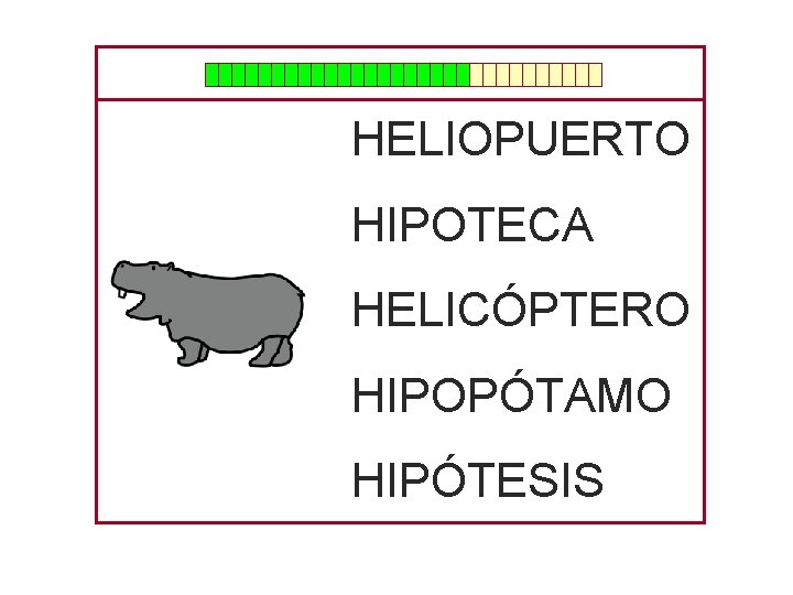 HELIOPUERTO HIPOTECA HELICÓPTERO HIPOPÓTAMO HIPÓTESIS 