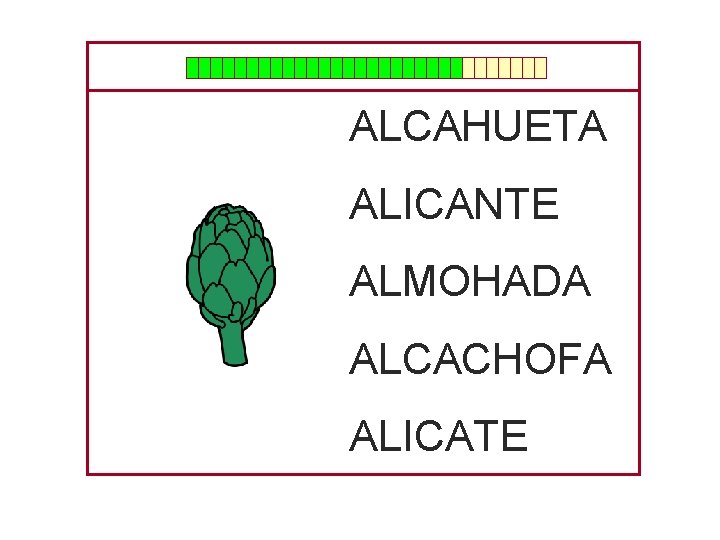 ALCAHUETA ALICANTE ALMOHADA ALCACHOFA ALICATE 