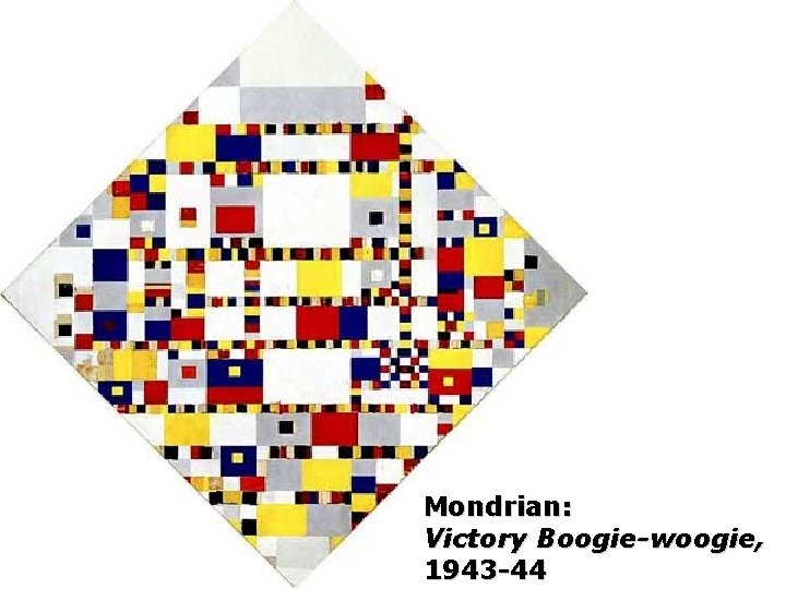 Mondrian: Victory Boogie-woogie, 1943 -44 