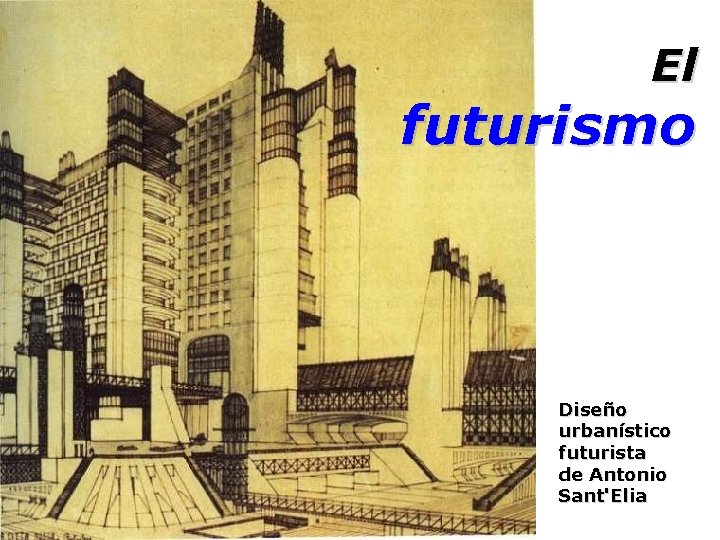 El futurismo Diseño urbanístico futurista de Antonio Sant'Elia 