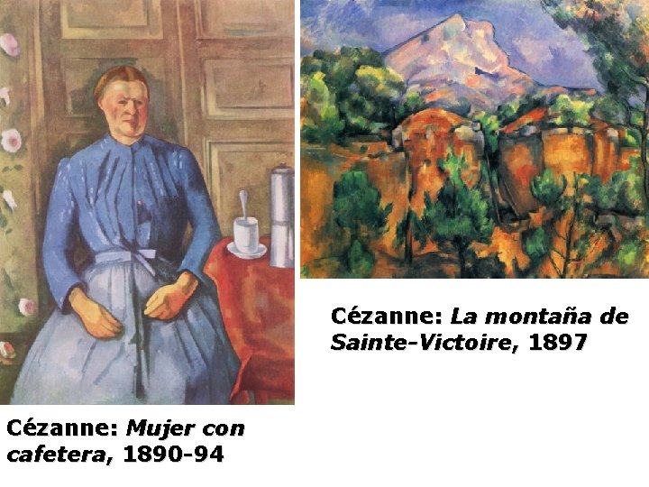 Cézanne: La montaña de Sainte-Victoire, 1897 Cézanne: Mujer con cafetera, 1890 -94 