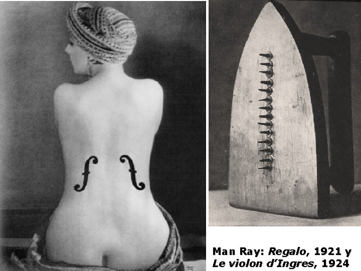 Man Ray: Regalo, 1921 y Le violon d’Ingres, 1924 