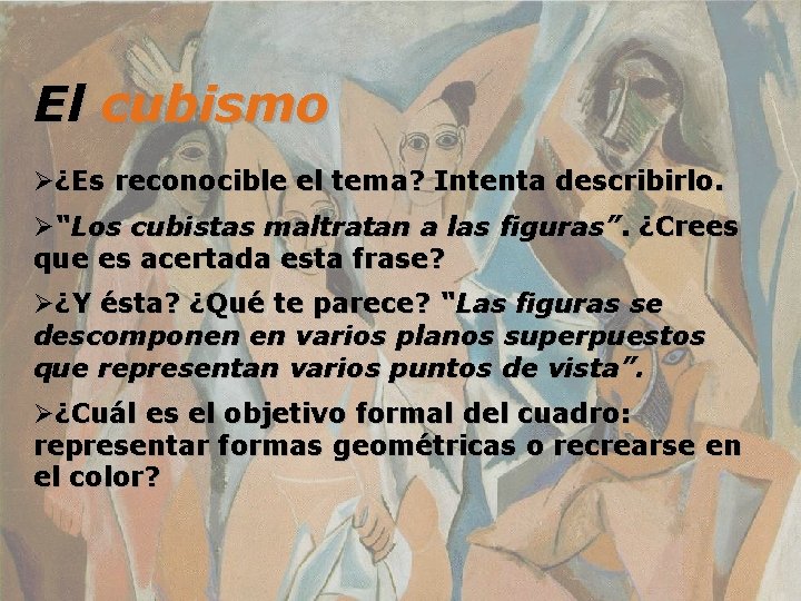 El cubismo Ø¿Es reconocible el tema? Intenta describirlo. Ø“Los cubistas maltratan a las figuras”.