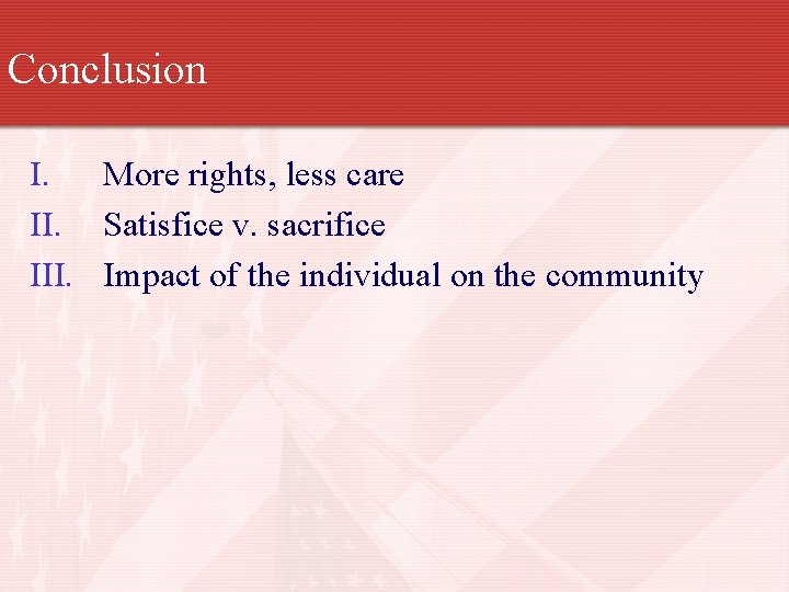 Conclusion I. More rights, less care II. Satisfice v. sacrifice III. Impact of the
