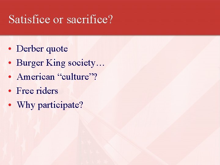 Satisfice or sacrifice? • • • Derber quote Burger King society… American “culture”? Free