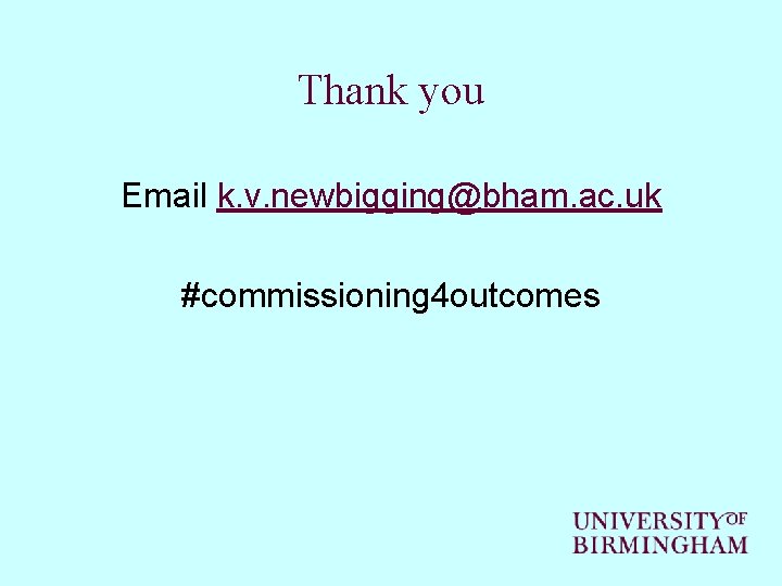 Thank you Email k. v. newbigging@bham. ac. uk #commissioning 4 outcomes 