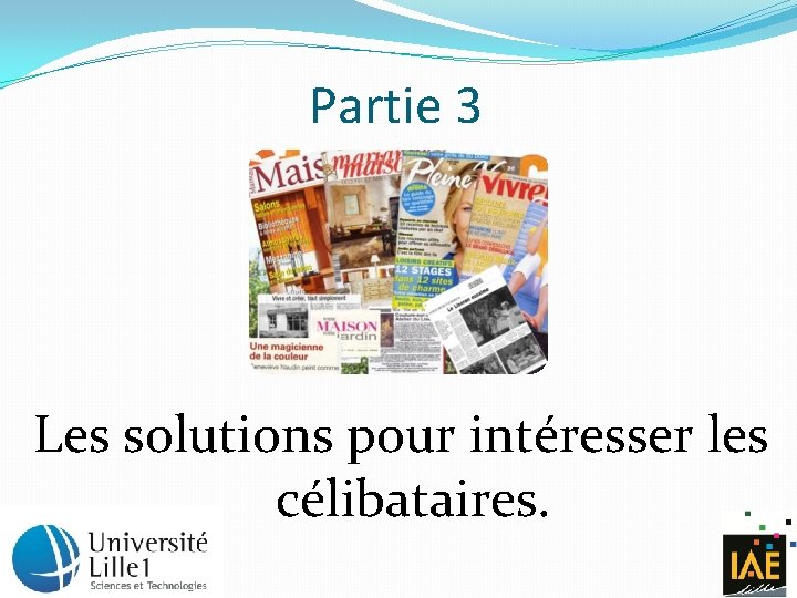 Partie 3 Les solutions pour intéresser les célibataires. 