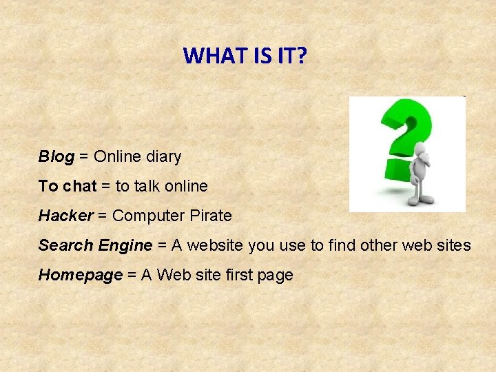 WHAT IS IT? Blog = Online diary To chat = to talk online Hacker