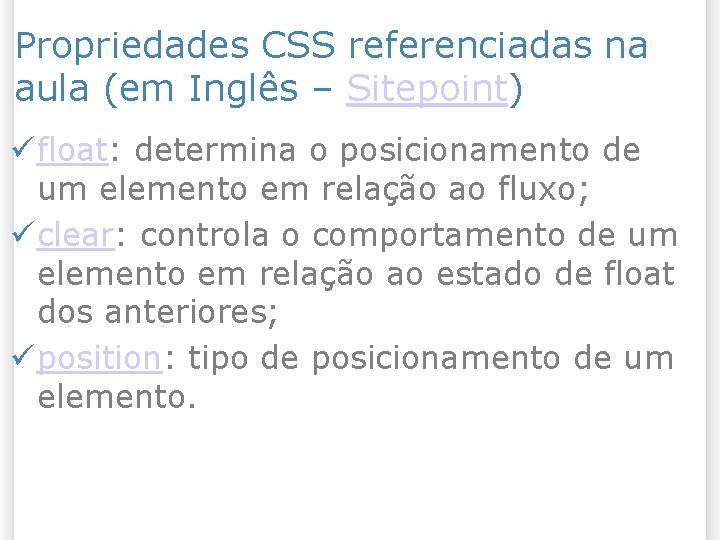 Propriedades CSS referenciadas na aula (em Inglês – Sitepoint) float: determina o posicionamento de