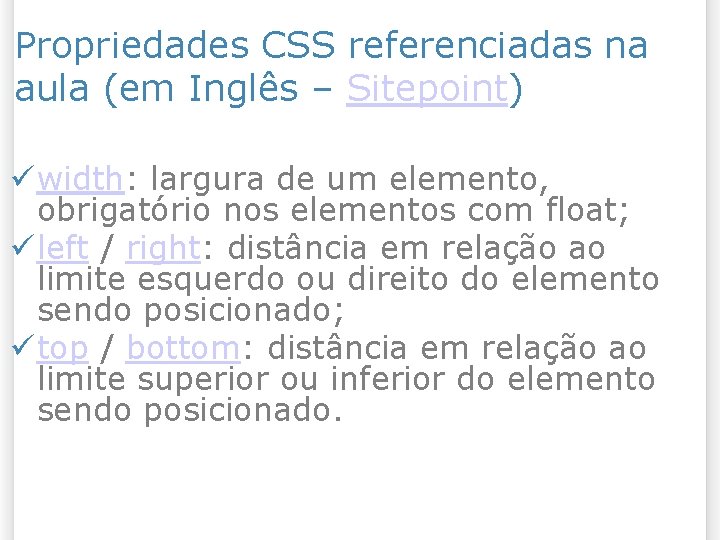 Propriedades CSS referenciadas na aula (em Inglês – Sitepoint) width: largura de um elemento,