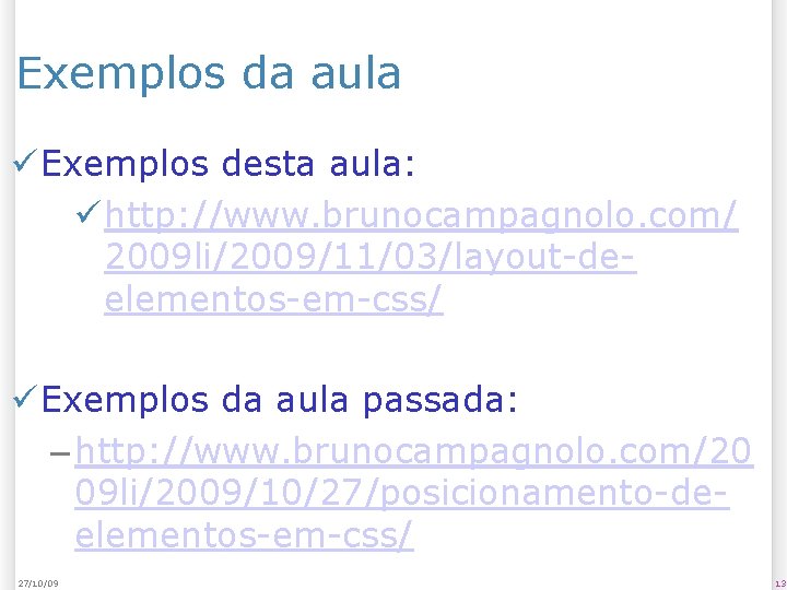 Exemplos da aula Exemplos desta aula: http: //www. brunocampagnolo. com/ 2009 li/2009/11/03/layout-deelementos-em-css/ Exemplos da