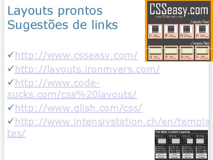 Layouts prontos Sugestões de links http: //www. csseasy. com/ http: //layouts. ironmyers. com/ http: