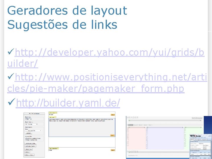 Geradores de layout Sugestões de links http: //developer. yahoo. com/yui/grids/b uilder/ http: //www. positioniseverything.