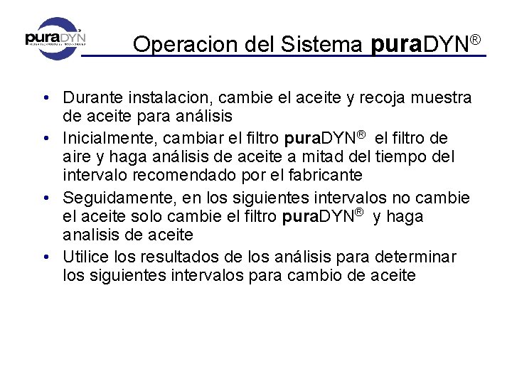 Operacion del Sistema pura. DYN® • Durante instalacion, cambie el aceite y recoja muestra