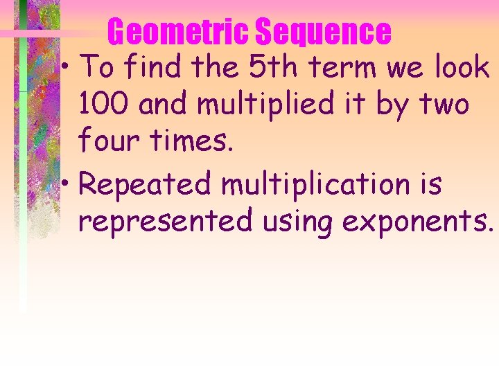 Geometric Sequence • To find the 5 th term we look 100 and multiplied