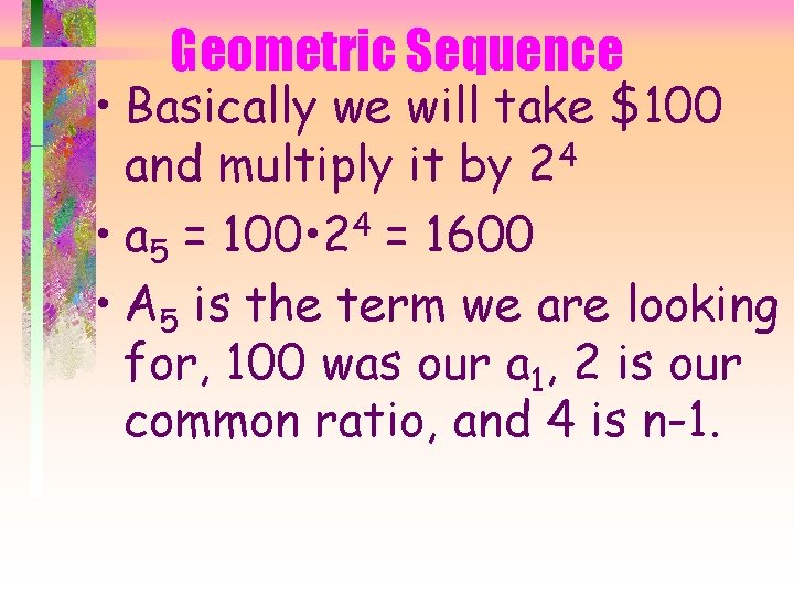 Geometric Sequence • Basically we will take $100 4 and multiply it by 2
