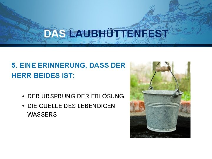 DAS LAUBHÜTTENFEST 5. EINE ERINNERUNG, DASS DER HERR BEIDES IST: • DER URSPRUNG DER