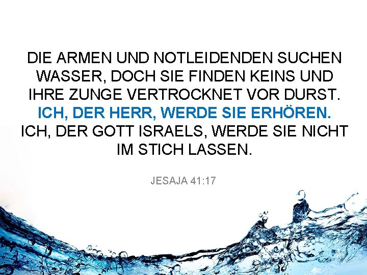 DIE ARMEN UND NOTLEIDENDEN SUCHEN WASSER, DOCH SIE FINDEN KEINS UND IHRE ZUNGE VERTROCKNET