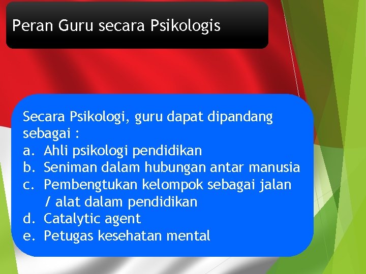 Peran Guru secara Psikologis Secara Psikologi, guru dapat dipandang sebagai : a. Ahli psikologi