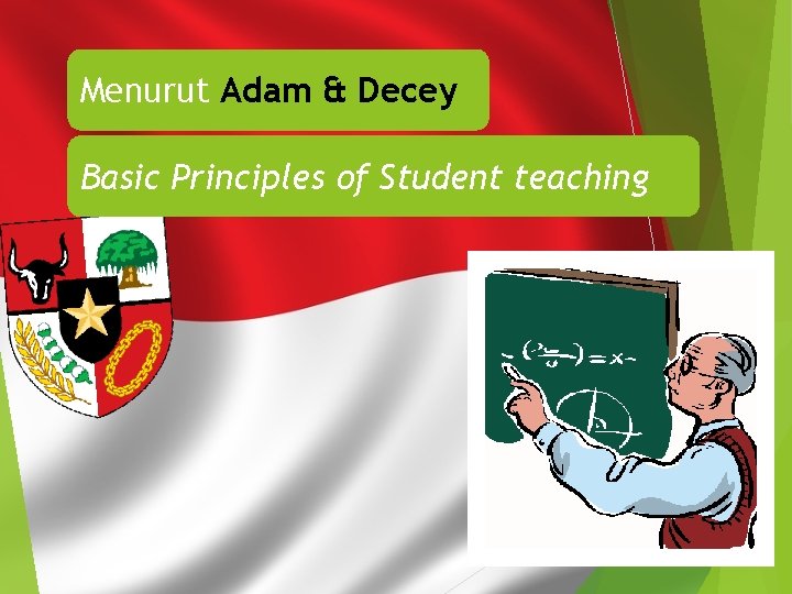 Menurut Adam & Decey Basic Principles of Student teaching 