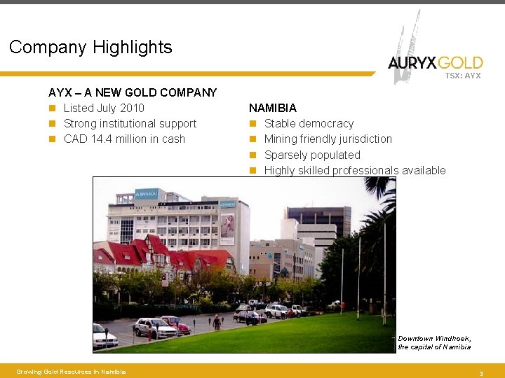 Company Highlights TSX: AYX – A NEW GOLD COMPANY Listed July 2010 Strong institutional