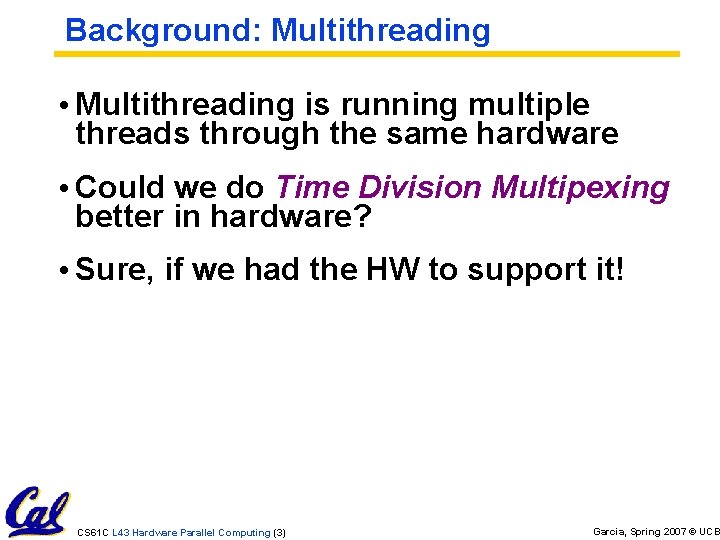 Background: Multithreading • Multithreading is running multiple threads through the same hardware • Could