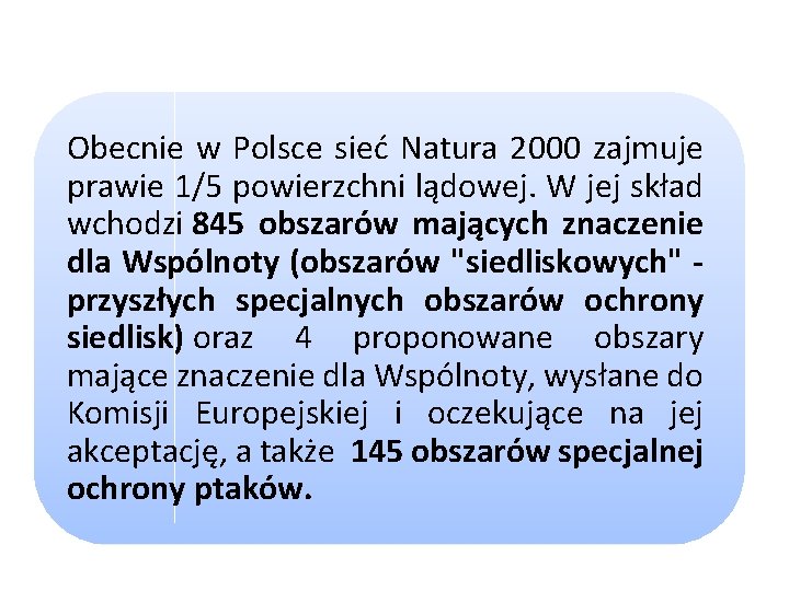 Obecnie w Polsce sieć Natura 2000 zajmuje prawie 1/5 powierzchni lądowej. W jej skład