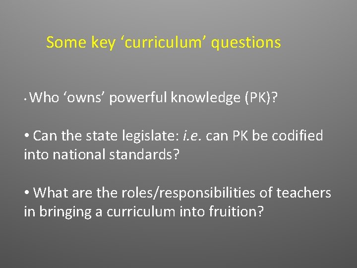 Some key ‘curriculum’ questions • Who ‘owns’ powerful knowledge (PK)? • Can the state