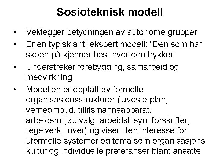 Sosioteknisk modell • • Veklegger betydningen av autonome grupper Er en typisk anti-ekspert modell: