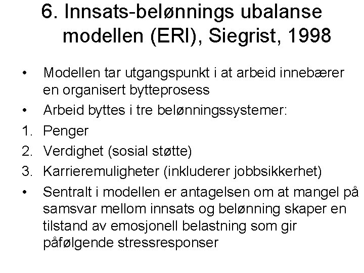 6. Innsats-belønnings ubalanse modellen (ERI), Siegrist, 1998 • Modellen tar utgangspunkt i at arbeid