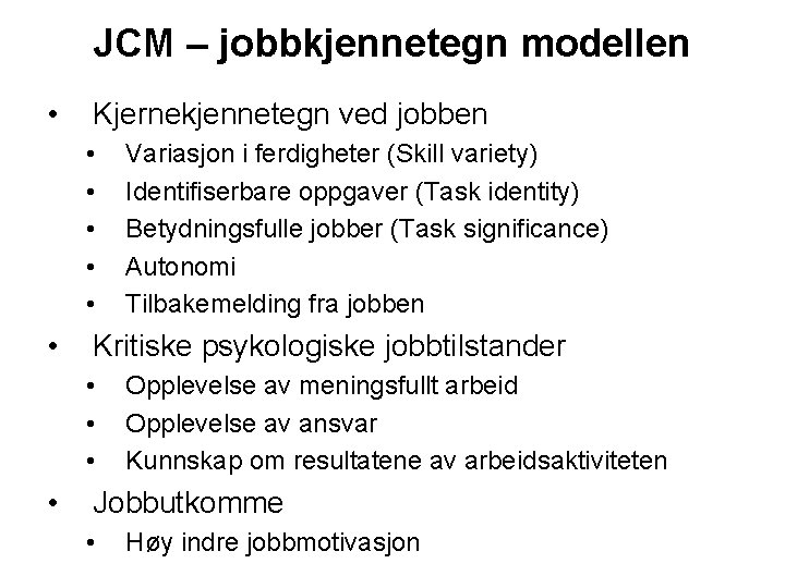 JCM – jobbkjennetegn modellen • Kjernekjennetegn ved jobben • • • Kritiske psykologiske jobbtilstander