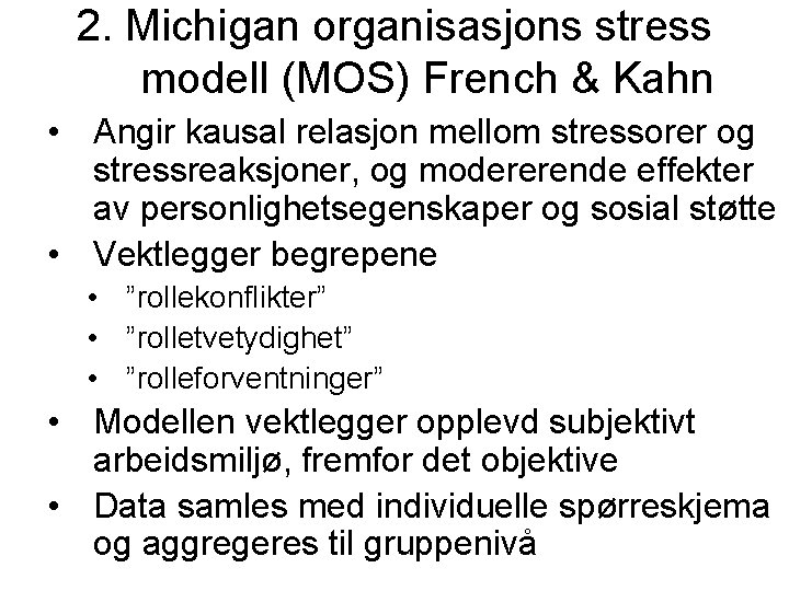 2. Michigan organisasjons stress modell (MOS) French & Kahn • Angir kausal relasjon mellom