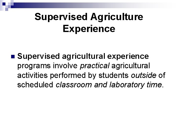 Supervised Agriculture Experience n Supervised agricultural experience programs involve practical agricultural activities performed by