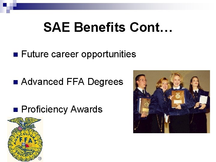 SAE Benefits Cont… n Future career opportunities n Advanced FFA Degrees n Proficiency Awards