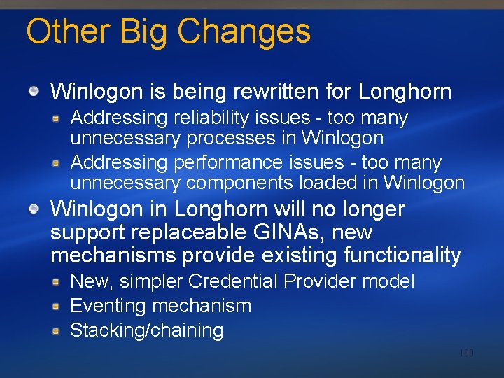 Other Big Changes Winlogon is being rewritten for Longhorn Addressing reliability issues - too