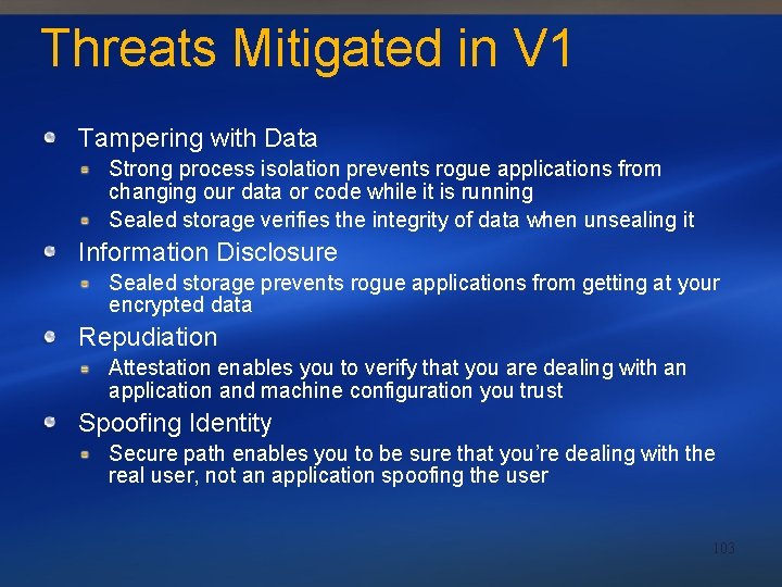 Threats Mitigated in V 1 Tampering with Data Strong process isolation prevents rogue applications