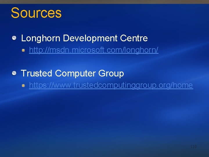Sources Longhorn Development Centre http: //msdn. microsoft. com/longhorn/ Trusted Computer Group https: //www. trustedcomputinggroup.