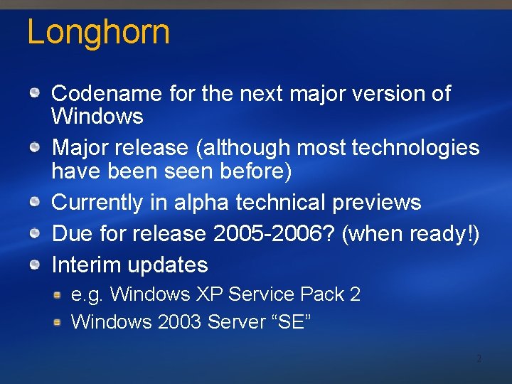 Longhorn Codename for the next major version of Windows Major release (although most technologies