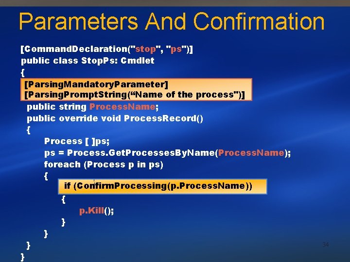 Parameters And Confirmation [Command. Declaration("stop", "ps")] public class Stop. Ps: Cmdlet { [Parsing. Mandatory.
