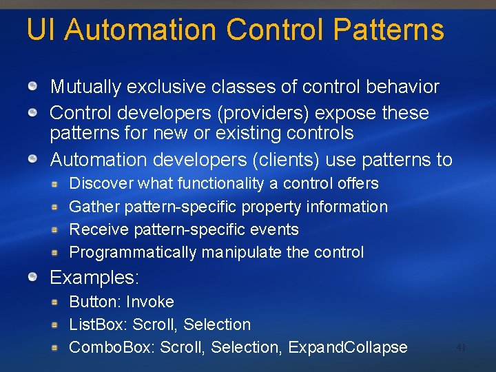 UI Automation Control Patterns Mutually exclusive classes of control behavior Control developers (providers) expose