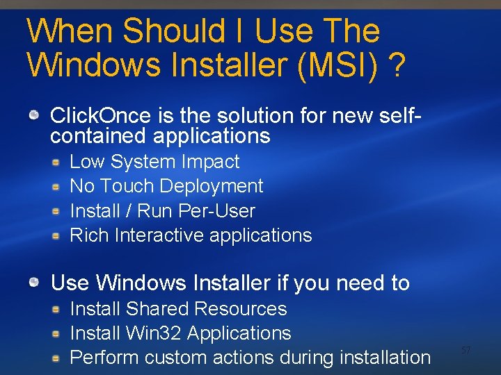 When Should I Use The Windows Installer (MSI) ? Click. Once is the solution