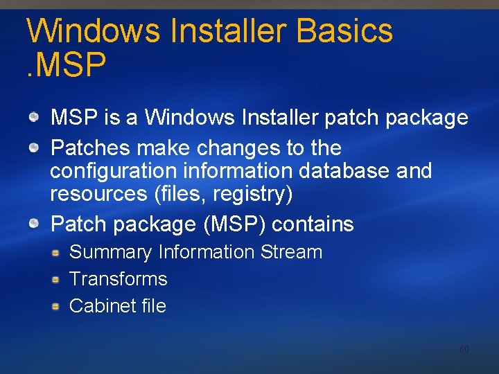 Windows Installer Basics. MSP is a Windows Installer patch package Patches make changes to
