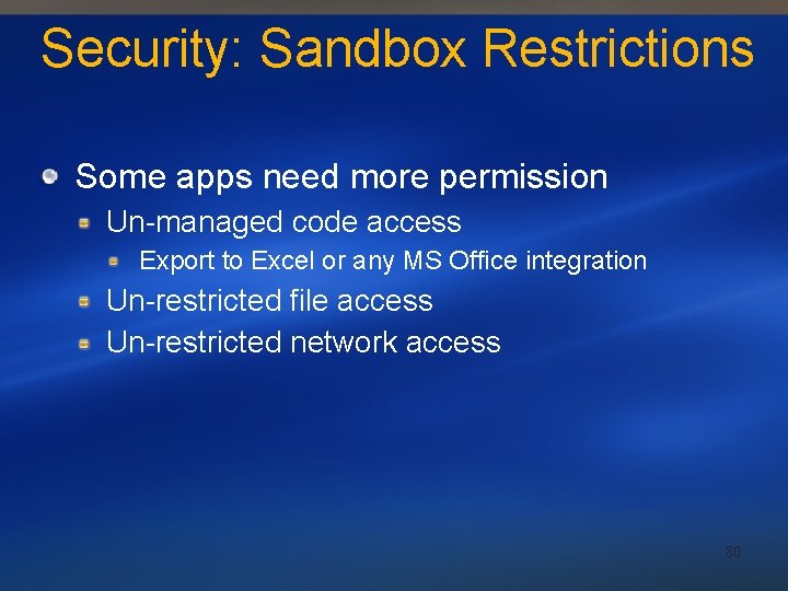 Security: Sandbox Restrictions Some apps need more permission Un-managed code access Export to Excel