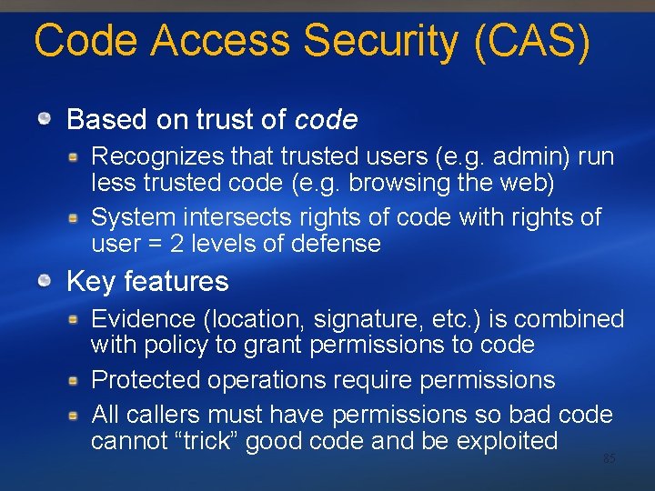 Code Access Security (CAS) Based on trust of code Recognizes that trusted users (e.